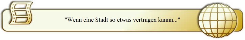 "Wenn eine Stadt so etwas vertragen kannn..."