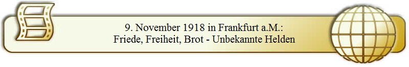 9. November 1918 in Frankfurt a.M.:
Friede, Freiheit, Brot - Unbekannte Helden