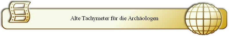 Alte Tachymeter f�r die Arch�ologen