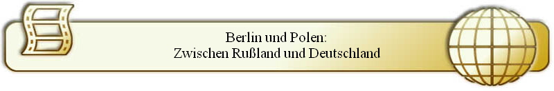 Berlin und Polen:
Zwischen Rußland und Deutschland