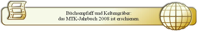Büchsenpfaff und Keltengräber:
das MTK-Jahrbuch 2008 ist erschienen.