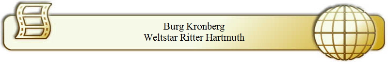 Burg Kronberg
Weltstar Ritter Hartmuth