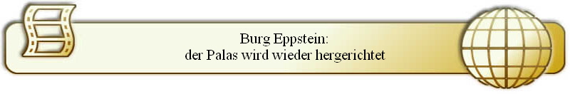 Burg Eppstein:
der Palas wird wieder hergerichtet