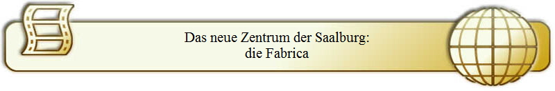 Das neue Zentrum der Saalburg:
die Fabrica