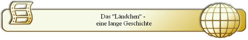 Das "L�ndchen" - 
eine lange Geschichte