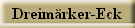 Dreim�rker-Eck