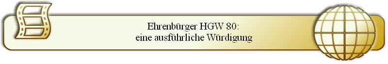 Ehrenbürger HGW 80:
eine ausführliche Würdigung