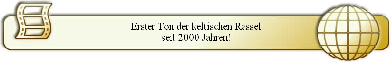 Erster Ton der keltischen Rassel
seit 2000 Jahren!
