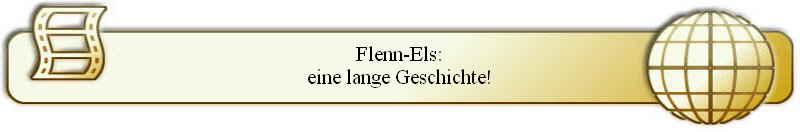 Flenn-Els:
eine lange Geschichte!