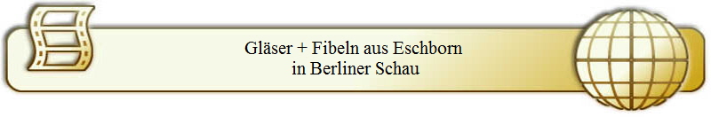Gläser + Fibeln aus Eschborn 
in Berliner Schau