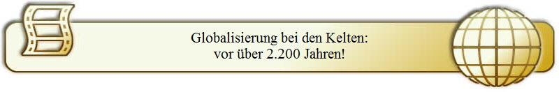 Globalisierung bei den Kelten:
vor �ber 2.200 Jahren!