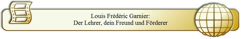 Louis Frédéric Garnier:
Der Lehrer, dein Freund und Förderer
