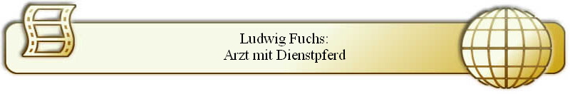 Ludwig Fuchs:
Arzt mit Dienstpferd
