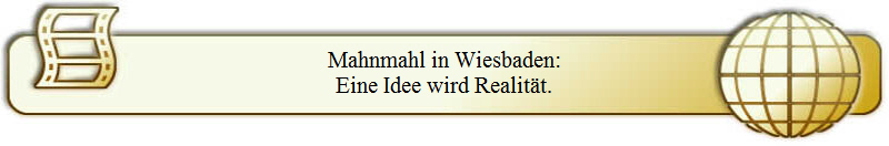 Mahnmahl in Wiesbaden:
Eine Idee wird Realität.