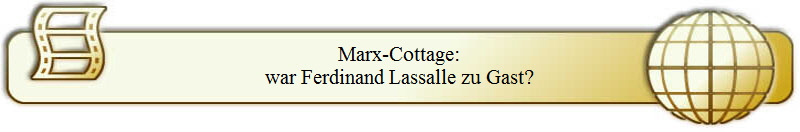 Marx-Cottage:
war Ferdinand Lassalle zu Gast?