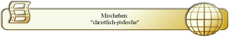 Mischehen:
"christlich-jüdische"