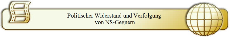 Politischer Widerstand und Verfolgung 
von NS-Gegnern