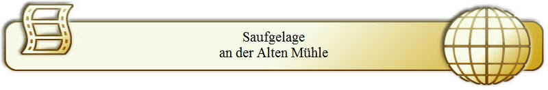 Saufgelage
an der Alten M�hle