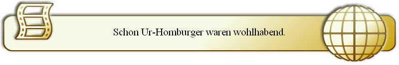 Schon Ur-Homburger waren wohlhabend.