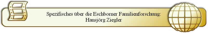 Spezifisches ber die Eschborner Familienforschung:
Hansjrg Ziegler