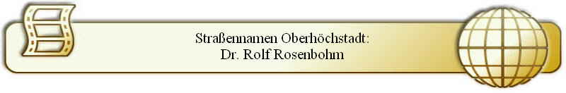 Stra�ennamen Oberh�chstadt:
Dr. Rolf Rosenbohm