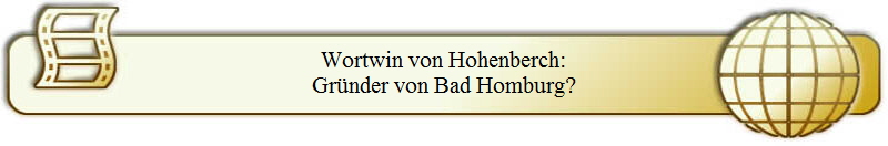 Wortwin von Hohenberch:
Gr�nder von Bad Homburg?