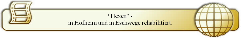 "Hexen" -
in Hofheim und in Eschwege rehabilitiert.